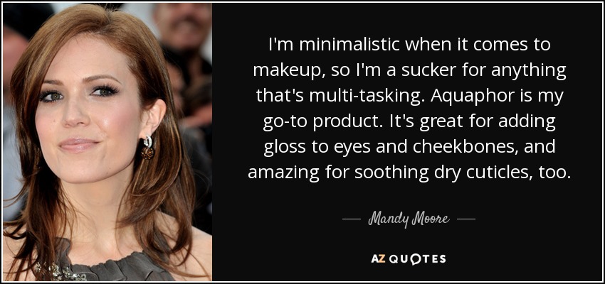 I'm minimalistic when it comes to makeup, so I'm a sucker for anything that's multi-tasking. Aquaphor is my go-to product. It's great for adding gloss to eyes and cheekbones, and amazing for soothing dry cuticles, too. - Mandy Moore