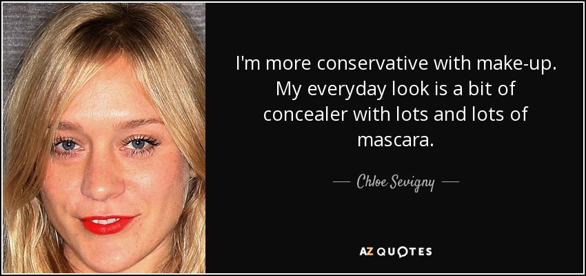 I'm more conservative with make-up. My everyday look is a bit of concealer with lots and lots of mascara. - Chloe Sevigny