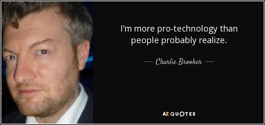 I'm more pro-technology than people probably realize. - Charlie Brooker