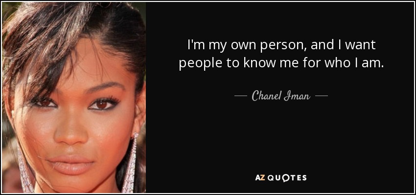 I'm my own person, and I want people to know me for who I am. - Chanel Iman