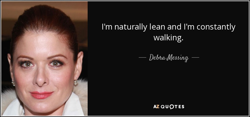 I'm naturally lean and I'm constantly walking. - Debra Messing