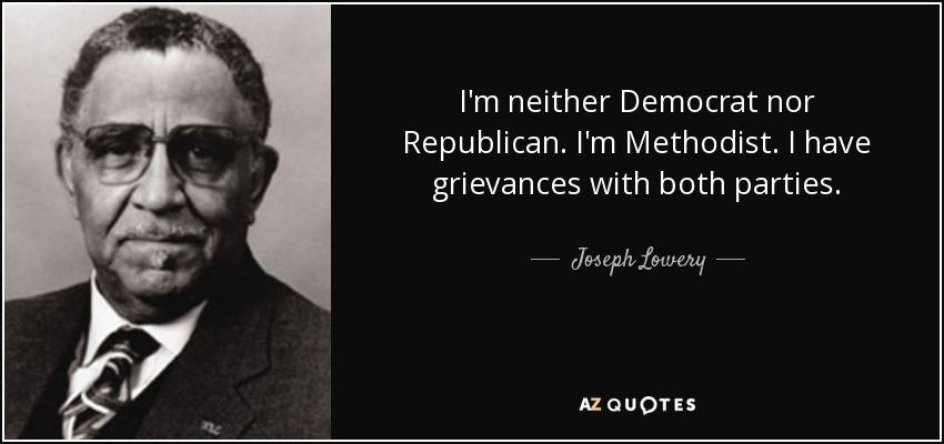 I'm neither Democrat nor Republican. I'm Methodist. I have grievances with both parties. - Joseph Lowery