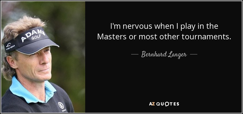 I'm nervous when I play in the Masters or most other tournaments. - Bernhard Langer