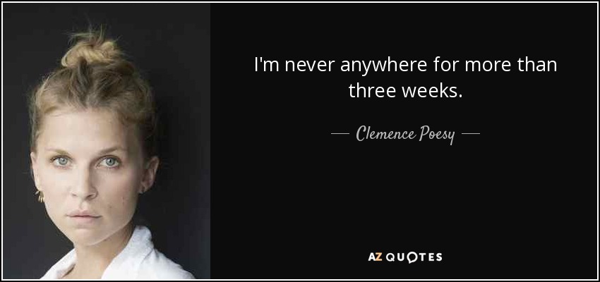 I'm never anywhere for more than three weeks. - Clemence Poesy