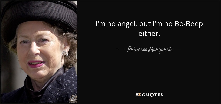 I'm no angel, but I'm no Bo-Beep either. - Princess Margaret