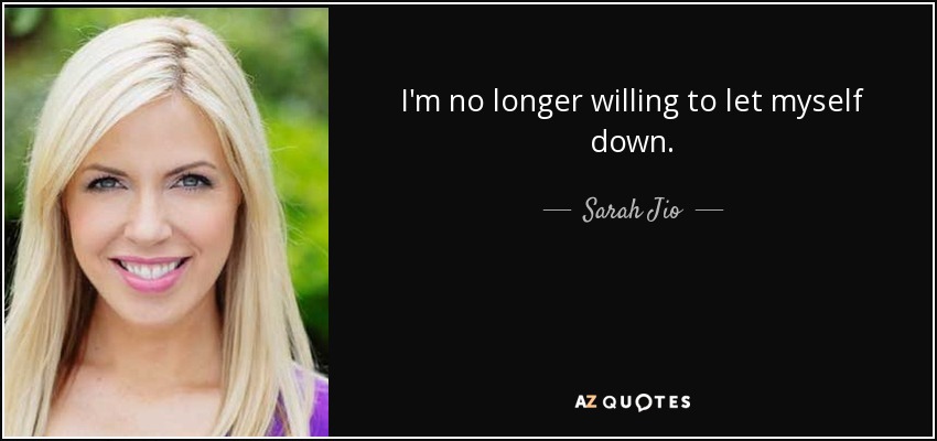 I'm no longer willing to let myself down. - Sarah Jio