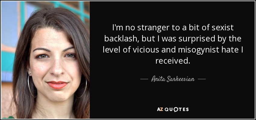 I'm no stranger to a bit of sexist backlash, but I was surprised by the level of vicious and misogynist hate I received. - Anita Sarkeesian