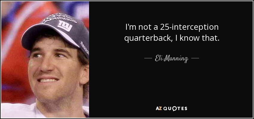 I'm not a 25-interception quarterback, I know that. - Eli Manning
