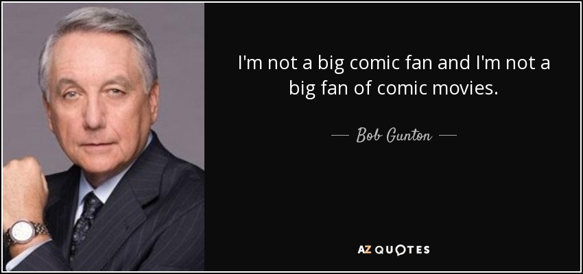 I'm not a big comic fan and I'm not a big fan of comic movies. - Bob Gunton