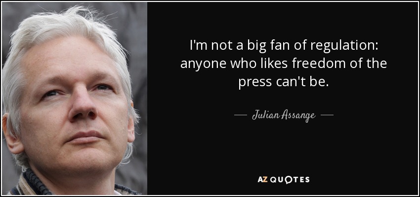 I'm not a big fan of regulation: anyone who likes freedom of the press can't be. - Julian Assange