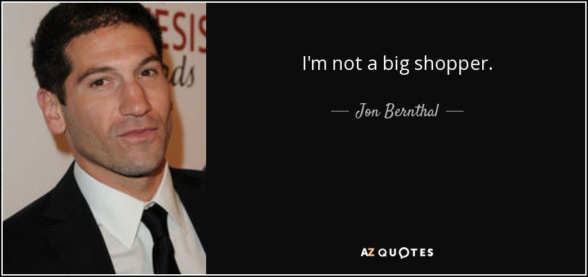 I'm not a big shopper. - Jon Bernthal