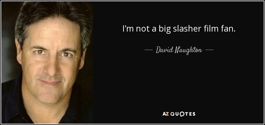 I'm not a big slasher film fan. - David Naughton
