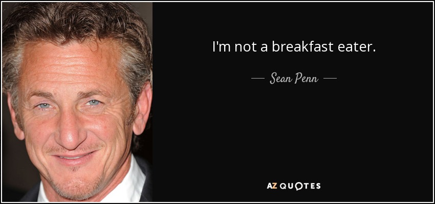 I'm not a breakfast eater. - Sean Penn