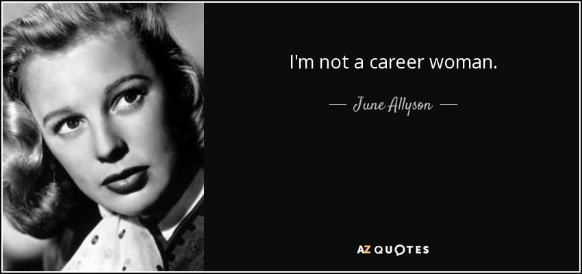 I'm not a career woman. - June Allyson