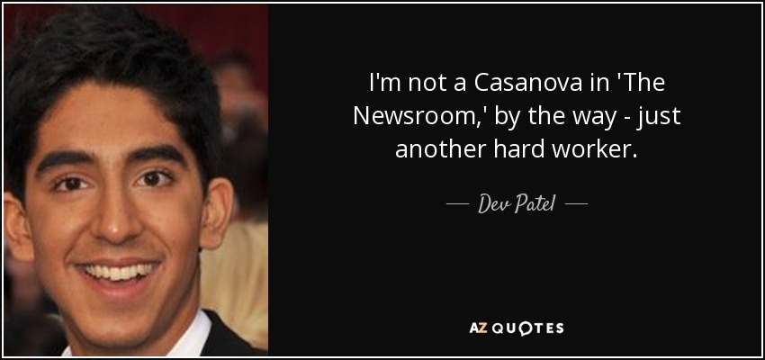 I'm not a Casanova in 'The Newsroom,' by the way - just another hard worker. - Dev Patel