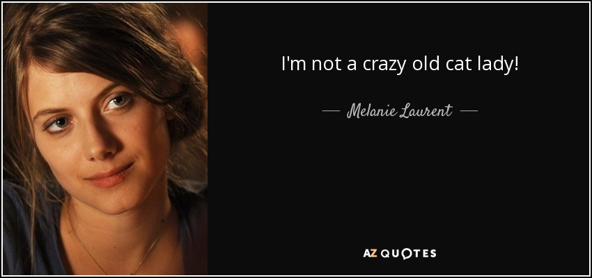 I'm not a crazy old cat lady! - Melanie Laurent