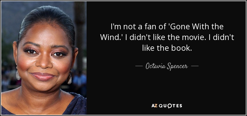 I'm not a fan of 'Gone With the Wind.' I didn't like the movie. I didn't like the book. - Octavia Spencer