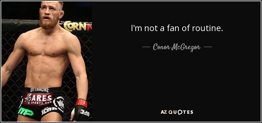 I'm not a fan of routine. - Conor McGregor