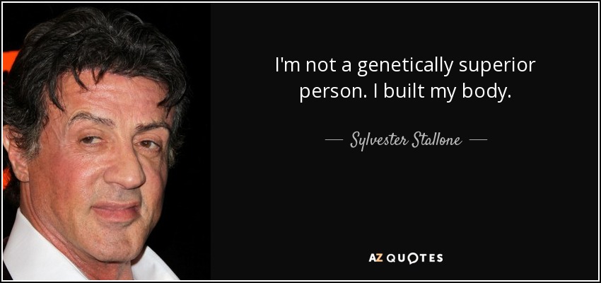 I'm not a genetically superior person. I built my body. - Sylvester Stallone