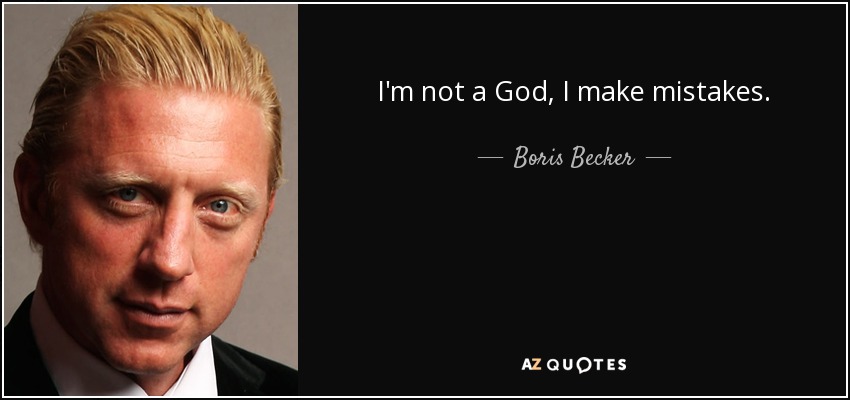 I'm not a God, I make mistakes. - Boris Becker