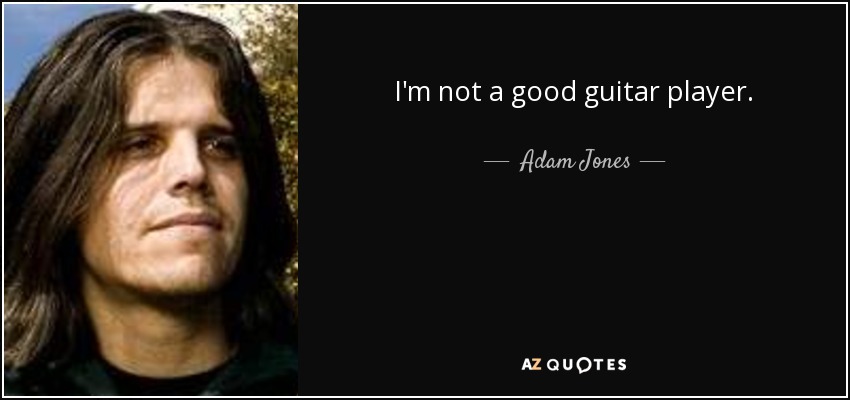 I'm not a good guitar player. - Adam Jones