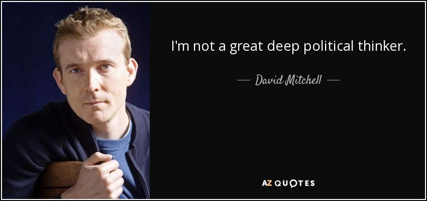 I'm not a great deep political thinker. - David Mitchell