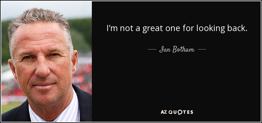 I'm not a great one for looking back. - Ian Botham