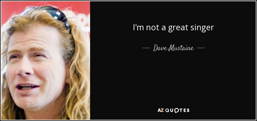 I'm not a great singer - Dave Mustaine