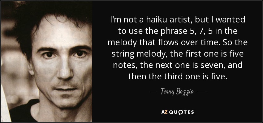 I'm not a haiku artist, but I wanted to use the phrase 5, 7, 5 in the melody that flows over time. So the string melody, the first one is five notes, the next one is seven, and then the third one is five. - Terry Bozzio