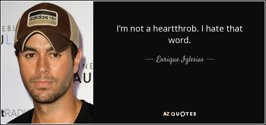 I'm not a heartthrob. I hate that word. - Enrique Iglesias