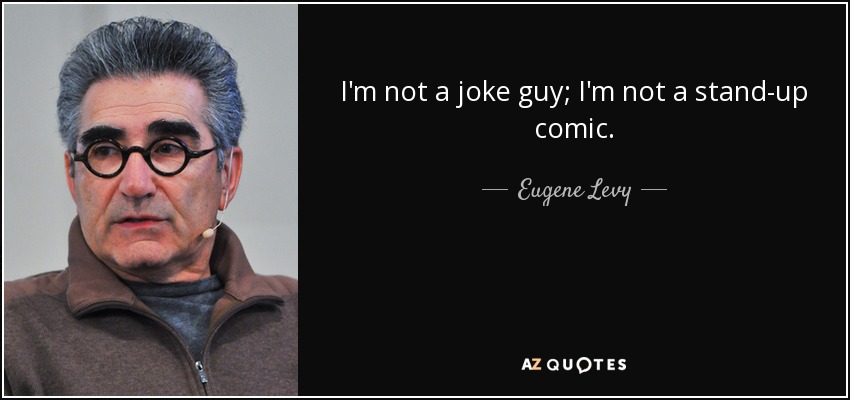 I'm not a joke guy; I'm not a stand-up comic. - Eugene Levy