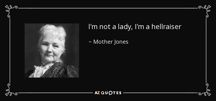 I'm not a lady, I'm a hellraiser - Mother Jones