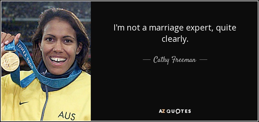 I'm not a marriage expert, quite clearly. - Cathy Freeman