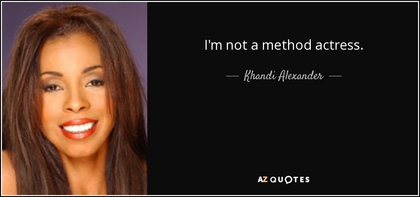 I'm not a method actress. - Khandi Alexander