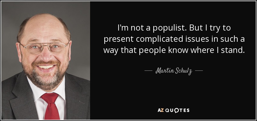 I'm not a populist. But I try to present complicated issues in such a way that people know where I stand. - Martin Schulz