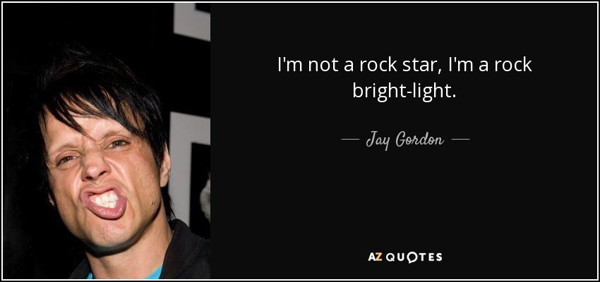 I'm not a rock star, I'm a rock bright-light. - Jay Gordon