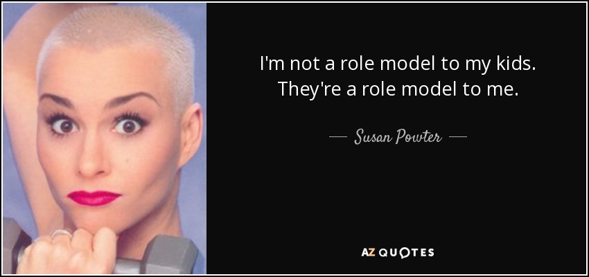 I'm not a role model to my kids. They're a role model to me. - Susan Powter