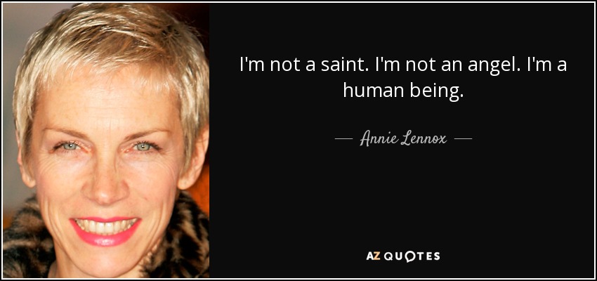 I'm not a saint. I'm not an angel. I'm a human being. - Annie Lennox