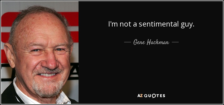 I'm not a sentimental guy. - Gene Hackman