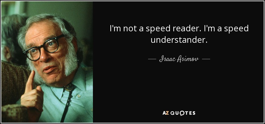 I'm not a speed reader. I'm a speed understander. - Isaac Asimov
