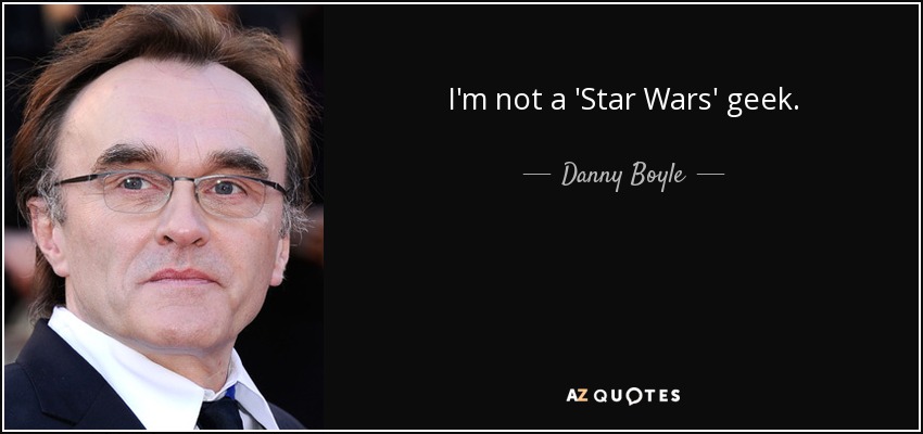 I'm not a 'Star Wars' geek. - Danny Boyle