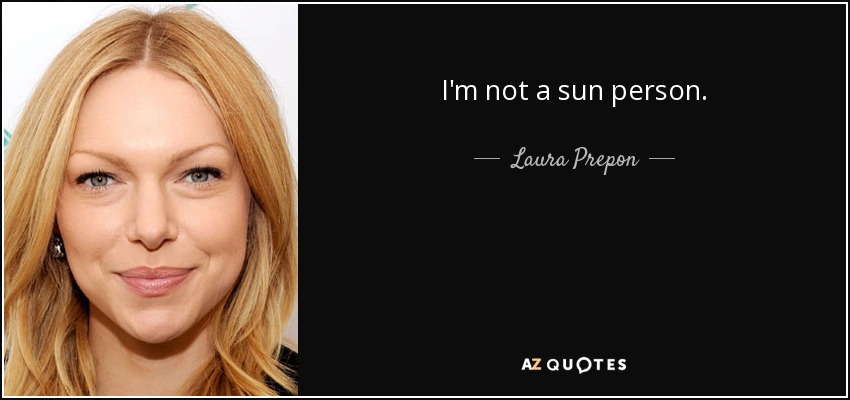 I'm not a sun person. - Laura Prepon