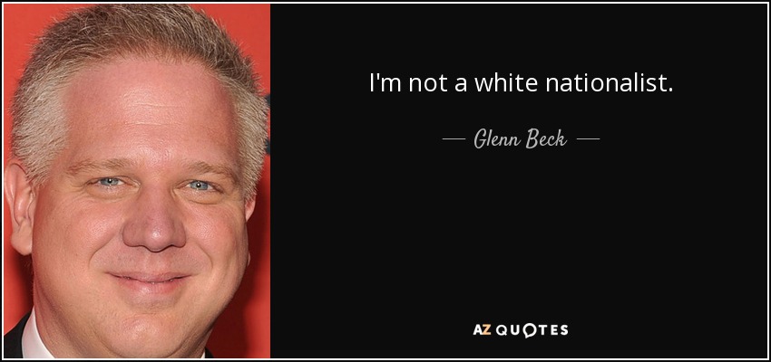 I'm not a white nationalist. - Glenn Beck