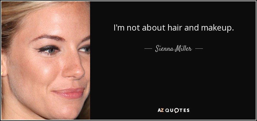 I'm not about hair and makeup. - Sienna Miller