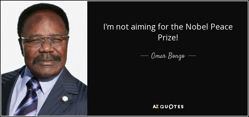 I'm not aiming for the Nobel Peace Prize! - Omar Bongo