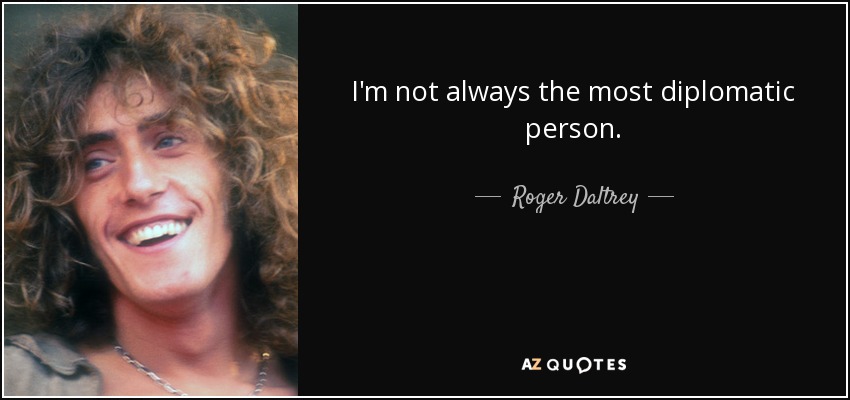 I'm not always the most diplomatic person. - Roger Daltrey