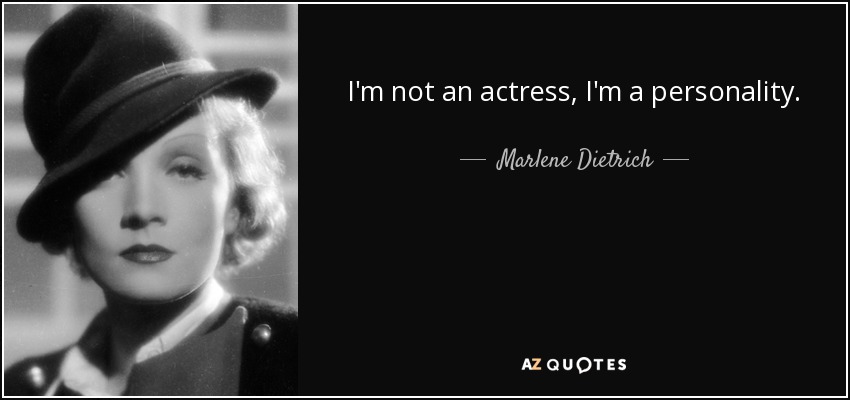 I'm not an actress, I'm a personality. - Marlene Dietrich