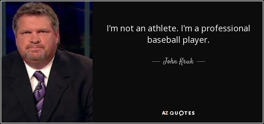I'm not an athlete. I'm a professional baseball player. - John Kruk