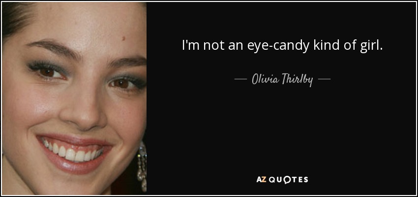 I'm not an eye-candy kind of girl. - Olivia Thirlby