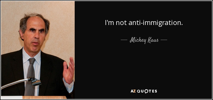 I'm not anti-immigration. - Mickey Kaus